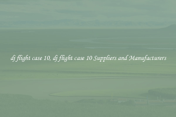 dj flight case 10, dj flight case 10 Suppliers and Manufacturers