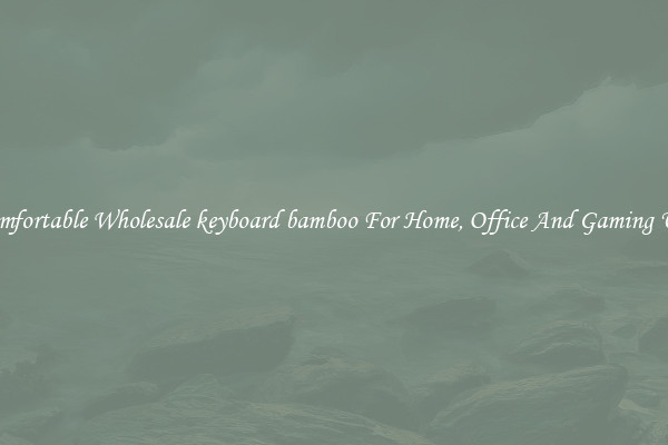 Comfortable Wholesale keyboard bamboo For Home, Office And Gaming Use