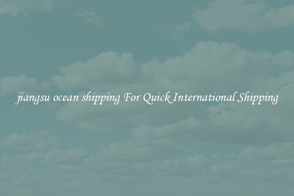 jiangsu ocean shipping For Quick International Shipping