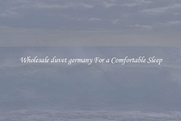 Wholesale duvet germany For a Comfortable Sleep