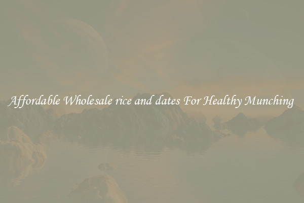 Affordable Wholesale rice and dates For Healthy Munching 