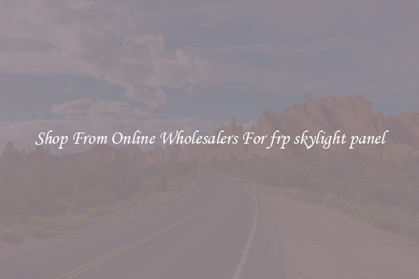 Shop From Online Wholesalers For frp skylight panel