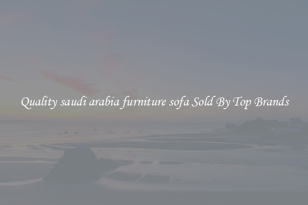 Quality saudi arabia furniture sofa Sold By Top Brands