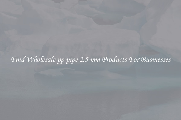 Find Wholesale pp pipe 2.5 mm Products For Businesses