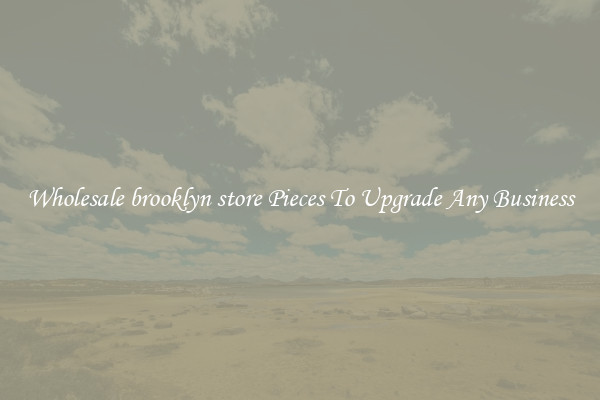 Wholesale brooklyn store Pieces To Upgrade Any Business