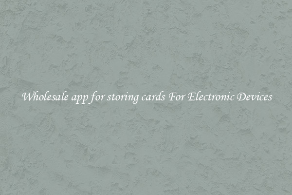 Wholesale app for storing cards For Electronic Devices