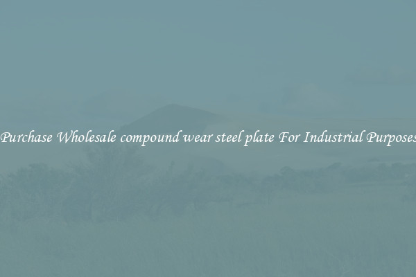 Purchase Wholesale compound wear steel plate For Industrial Purposes
