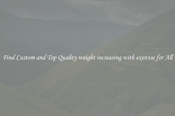 Find Custom and Top Quality weight increasing with exercise for All
