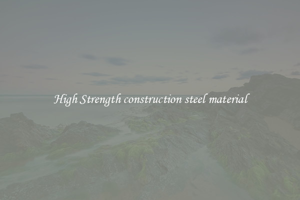 High Strength construction steel material