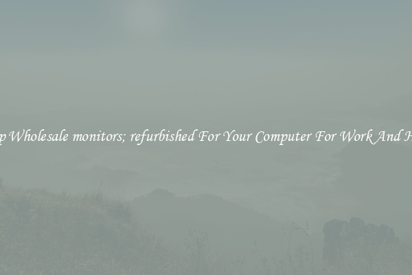 Crisp Wholesale monitors; refurbished For Your Computer For Work And Home