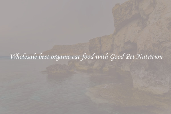 Wholesale best organic cat food with Good Pet Nutrition