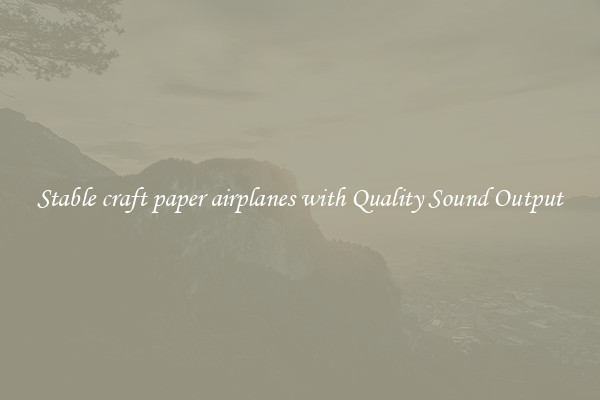 Stable craft paper airplanes with Quality Sound Output