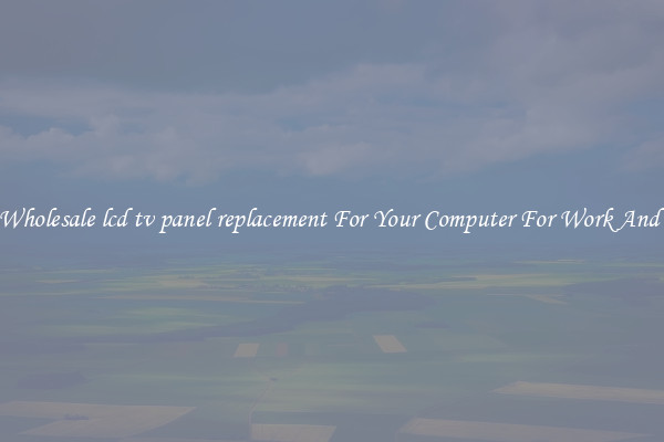 Crisp Wholesale lcd tv panel replacement For Your Computer For Work And Home