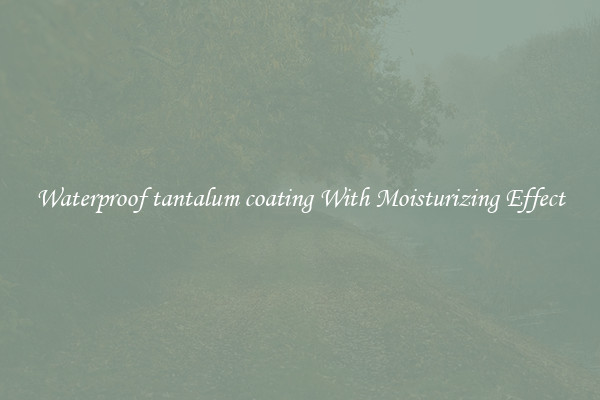 Waterproof tantalum coating With Moisturizing Effect