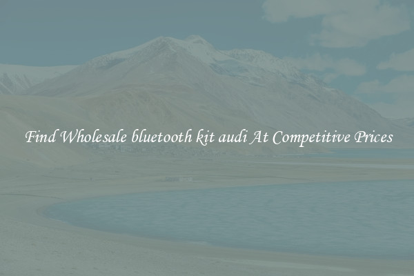 Find Wholesale bluetooth kit audi At Competitive Prices