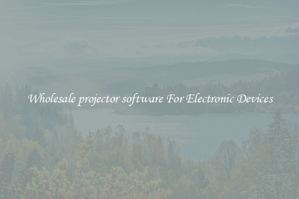 Wholesale projector software For Electronic Devices