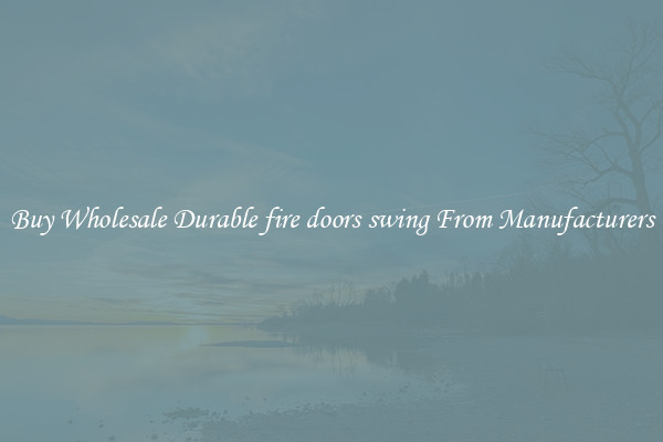 Buy Wholesale Durable fire doors swing From Manufacturers