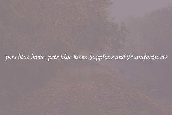 pets blue home, pets blue home Suppliers and Manufacturers