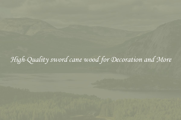 High-Quality sword cane wood for Decoration and More