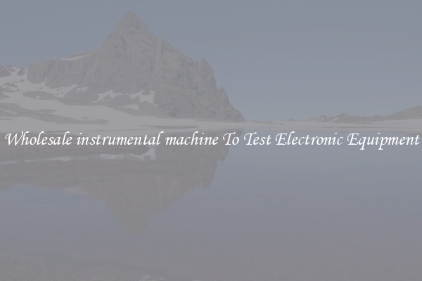 Wholesale instrumental machine To Test Electronic Equipment