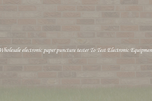 Wholesale electronic paper puncture tester To Test Electronic Equipment
