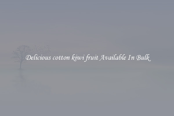 Delicious cotton kiwi fruit Available In Bulk